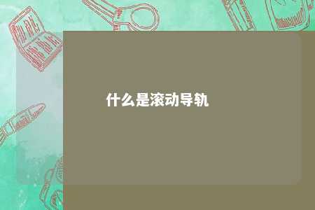 什么是滚动导轨 